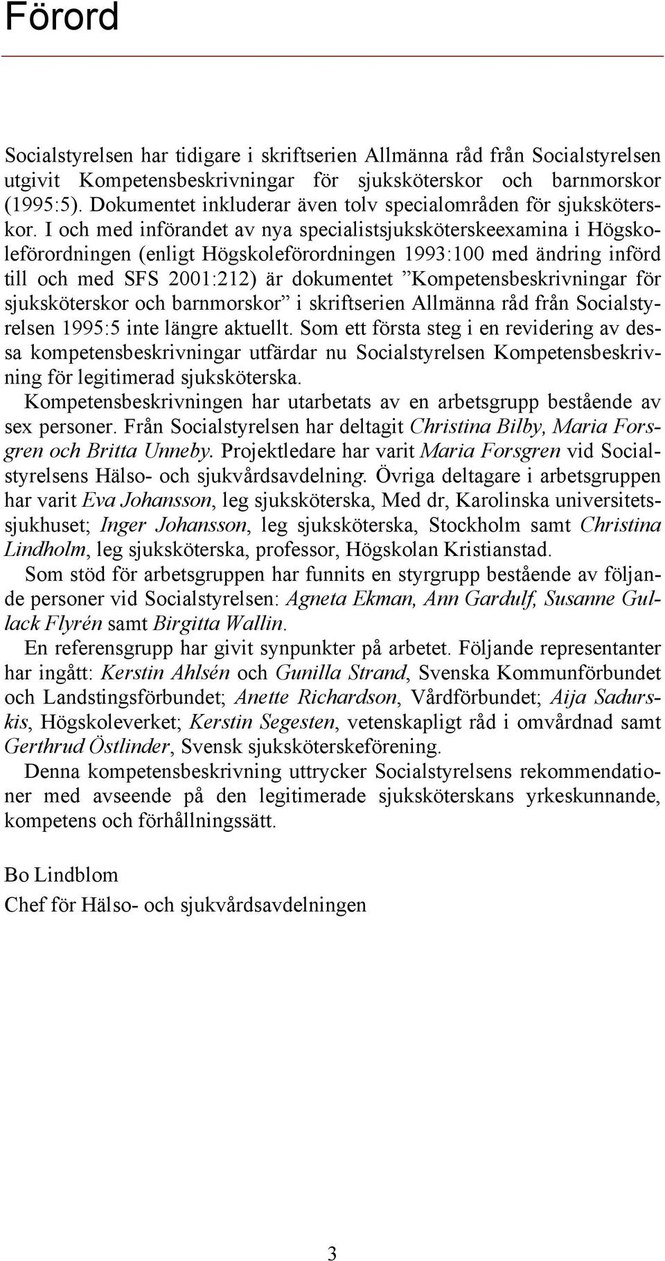 I och med införandet av nya specialistsjuksköterskeexamina i Högskoleförordningen (enligt Högskoleförordningen 1993:100 med ändring införd till och med SFS 2001:212) är dokumentet