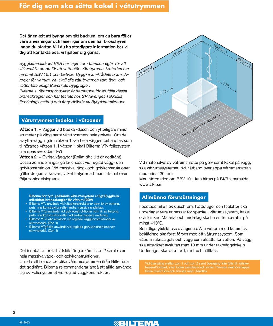Våtzon 1 Byggkeramikrådet BKR har tagit fram branschregler för att säkerställa att du får ett vattentätt våtutrymme. Metoden har namnet BBV 10:1 och betyder Byggkeramikrådets branschregler för våtrum.
