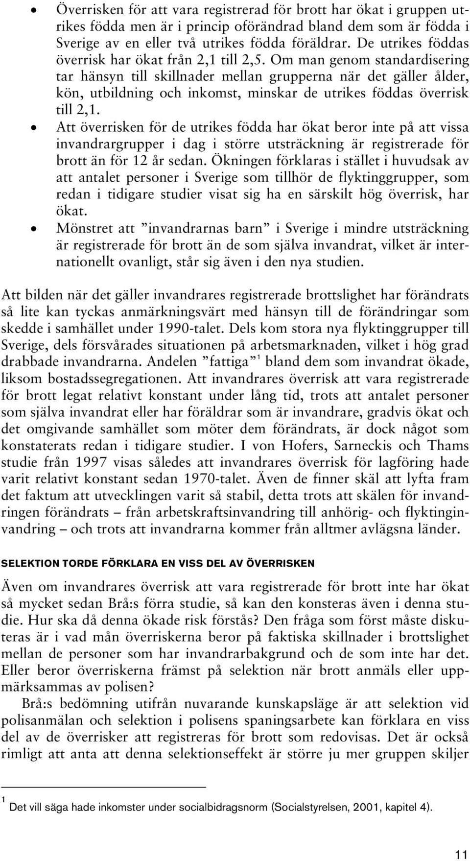 Om man genom standardisering tar hänsyn till skillnader mellan grupperna när det gäller ålder, kön, utbildning och inkomst, minskar de utrikes föddas överrisk till 2,1.