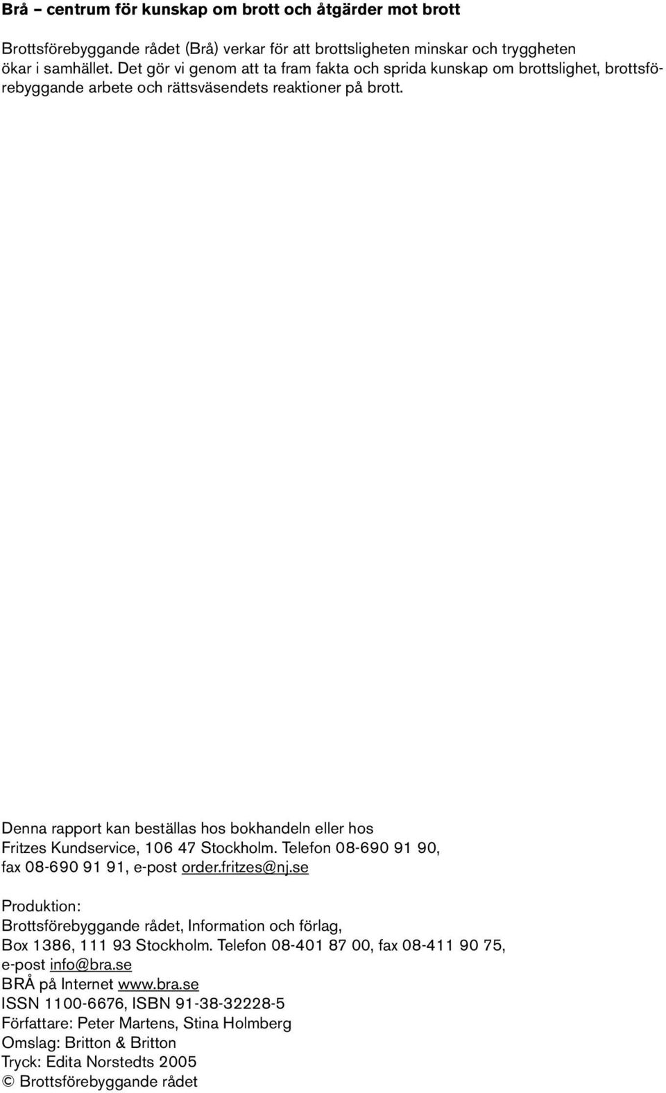 Denna rapport kan beställas hos bokhandeln eller hos Fritzes Kundservice, 106 47 Stockholm. Telefon 08-690 91 90, fax 08-690 91 91, e-post order.fritzes@nj.