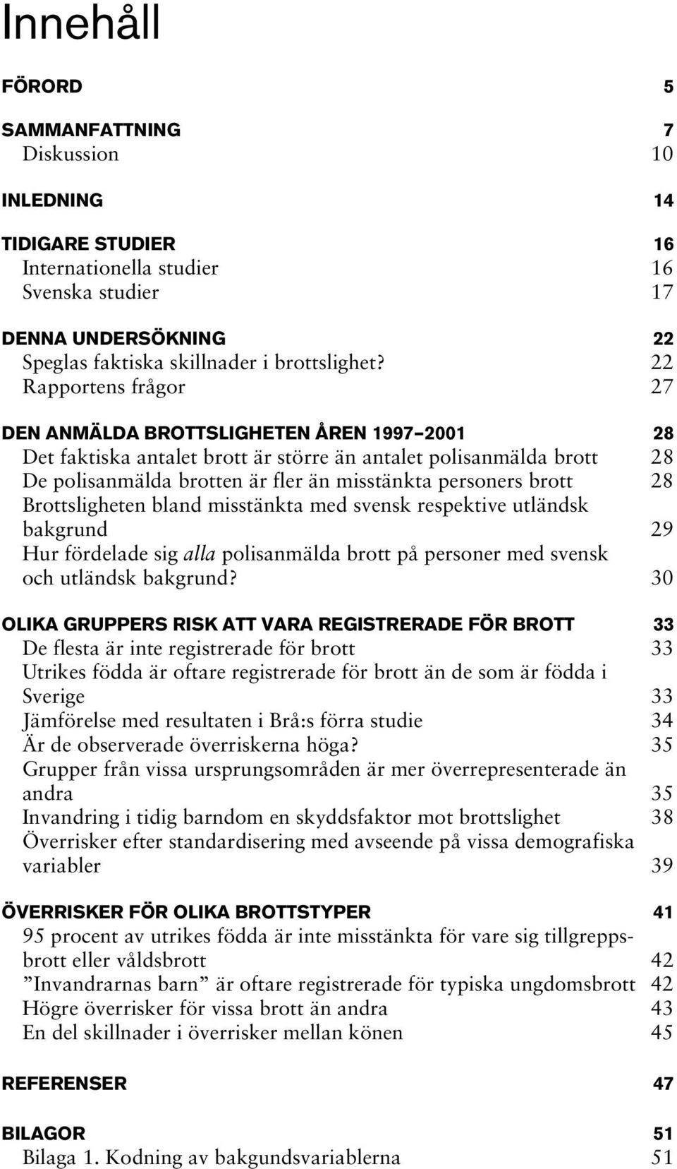 brott 28 Brottsligheten bland misstänkta med svensk respektive utländsk bakgrund 29 Hur fördelade sig alla polisanmälda brott på personer med svensk och utländsk bakgrund?