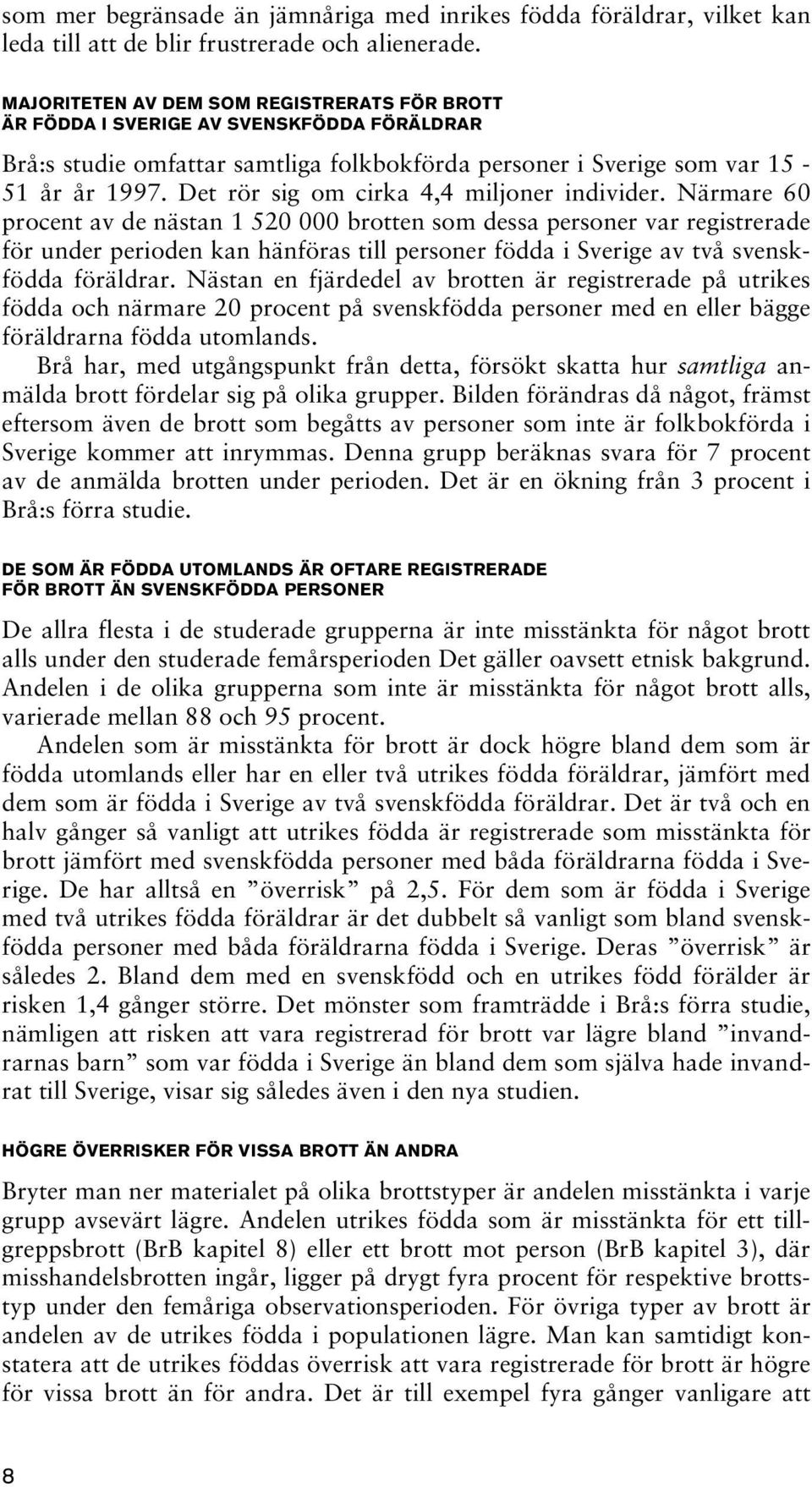 Det rör sig om cirka 4,4 miljoner individer.