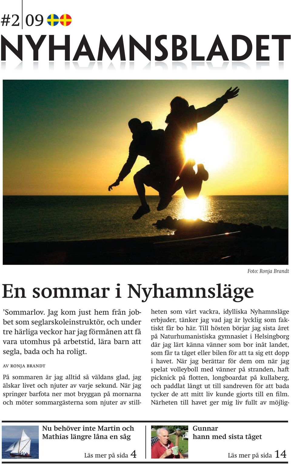 av ronja brandt På sommaren är jag alltid så väldans glad, jag älskar livet och njuter av varje sekund.