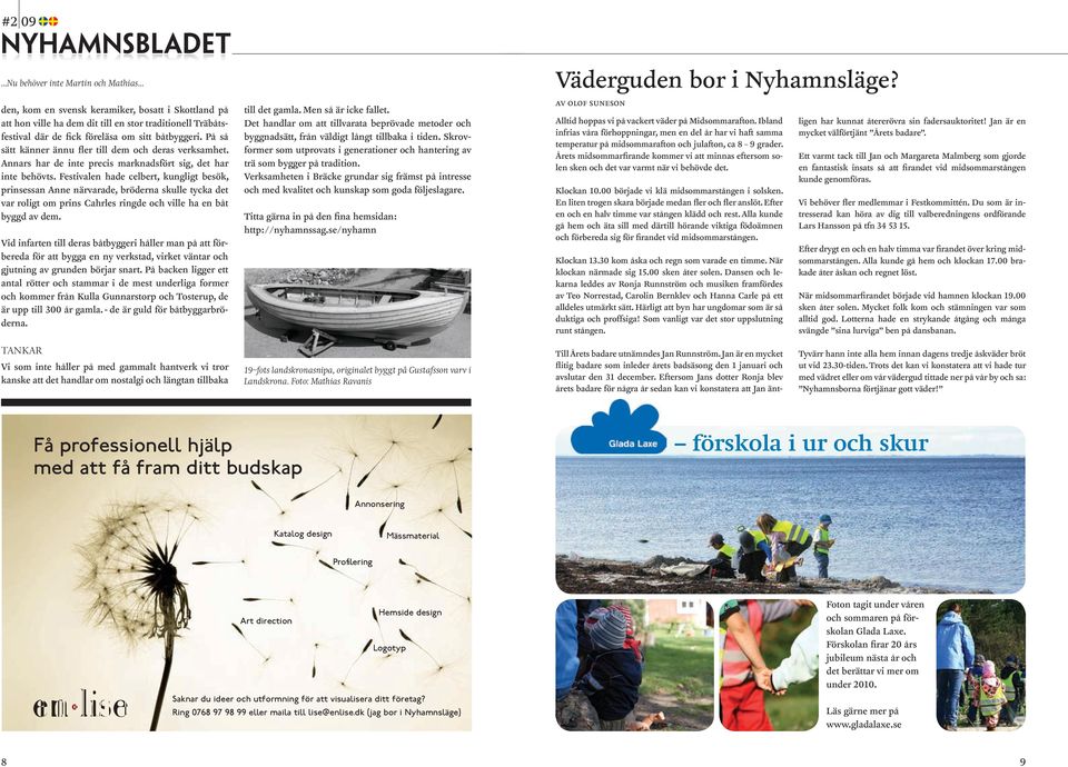 Festivalen hade celbert, kungligt besök, prinsessan Anne närvarade, bröderna skulle tycka det var roligt om prins Cahrles ringde och ville ha en båt byggd av dem.