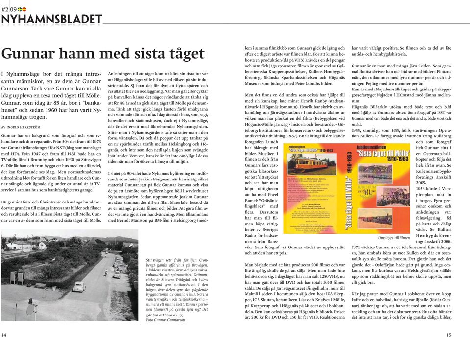 Från 50-talet fram till 1973 var Gunnar frilansfotograf för NST (idag sammanslaget med HD). Från 1947 och fram till 1981 hade han en TV-affär, först i Brunnby och efter 1960 på Stinsvägen 6.