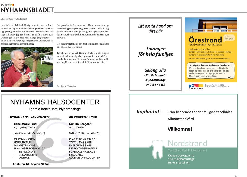 Hade jag sen kunnat ta så fina bilder som Gunnar gör ja det hade varit många gånger bättre. Så till slut de nödvändiga frågorna till Gunnar, vad är bäst och sämst med Nyhamnsläge?