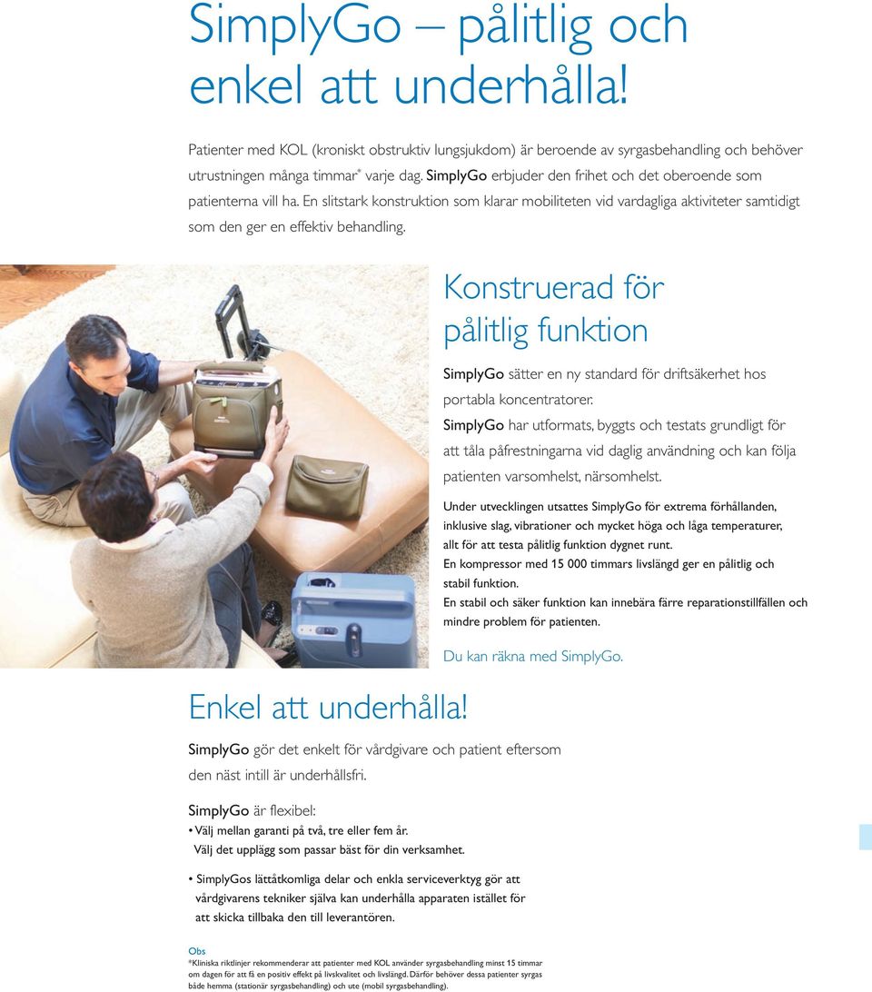 Enkel att underhålla! Konstruerad för pålitlig funktion SimplyGo sätter en ny standard för driftsäkerhet hos portabla koncentratorer.