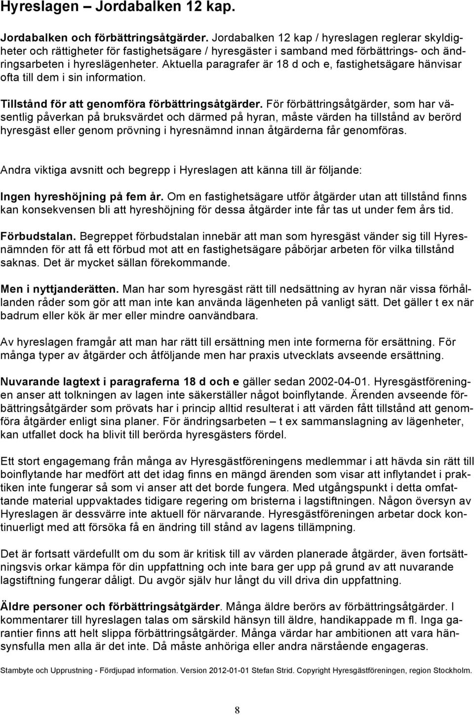 Aktuella paragrafer är 18 d och e, fastighetsägare hänvisar ofta till dem i sin information. Tillstånd för att genomföra förbättringsåtgärder.