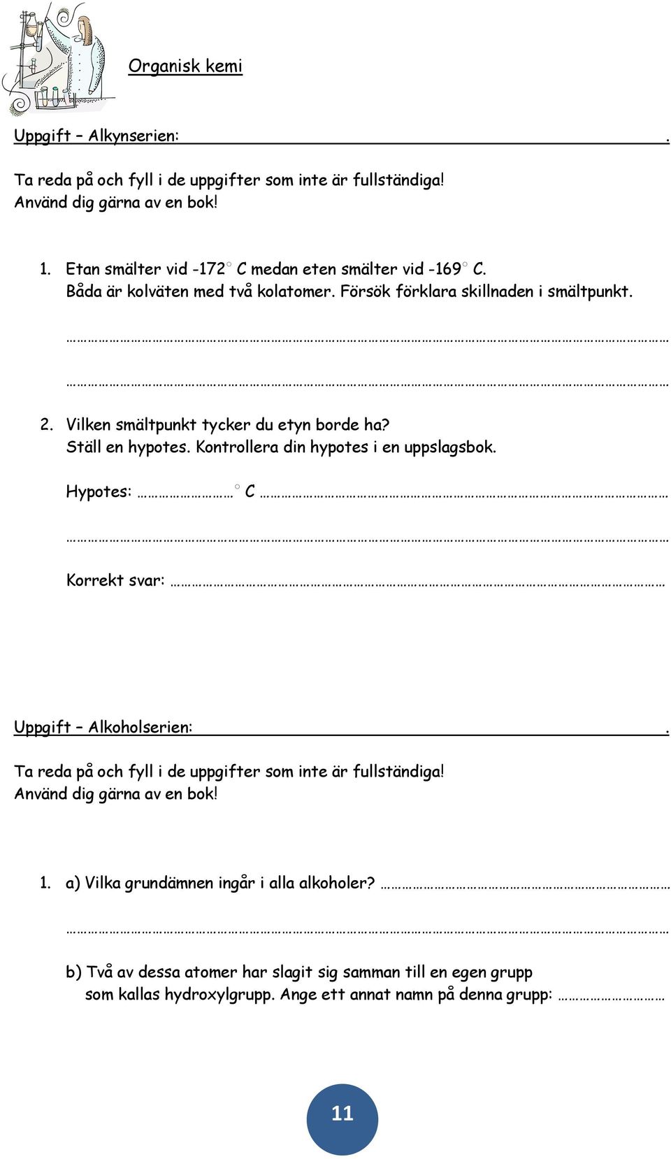 Vilken smältpunkt tycker du etyn borde ha? Ställ en hypotes. Kontrollera din hypotes i en uppslagsbok. Hypotes: C Korrekt svar: Uppgift Alkoholserien:.