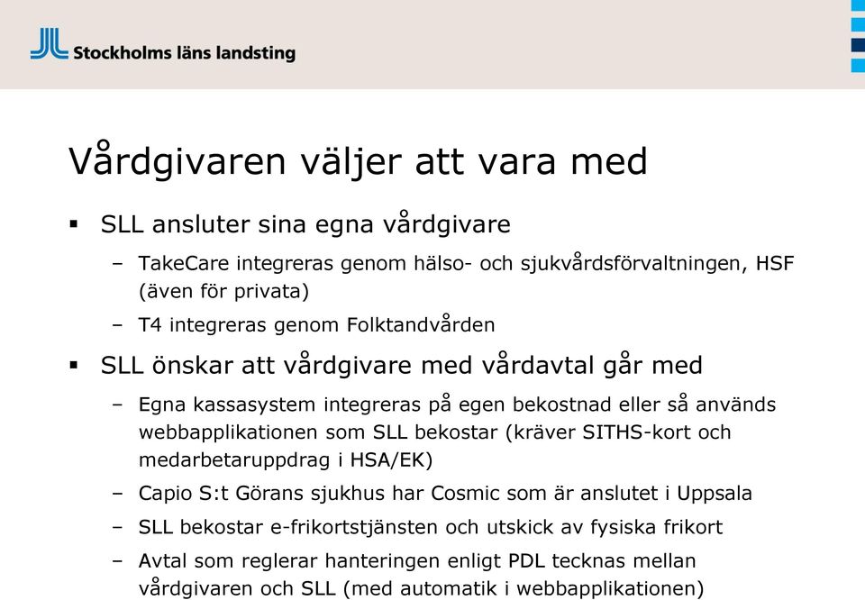 webbapplikationen som SLL bekostar (kräver SITHS-kort och medarbetaruppdrag i HSA/EK) Capio S:t Görans sjukhus har Cosmic som är anslutet i Uppsala SLL