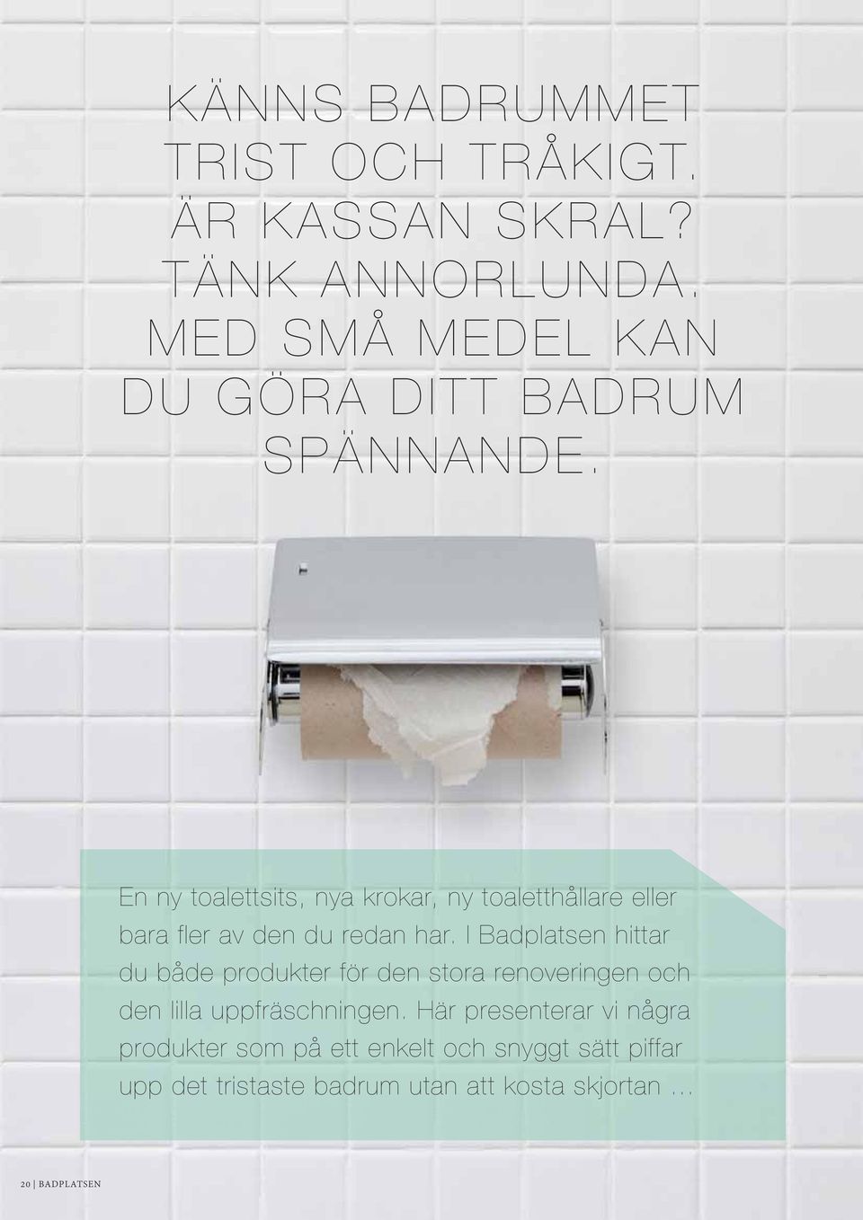 En ny toalettsits, nya krokar, ny toaletthållare eller bara fler av den du redan har.