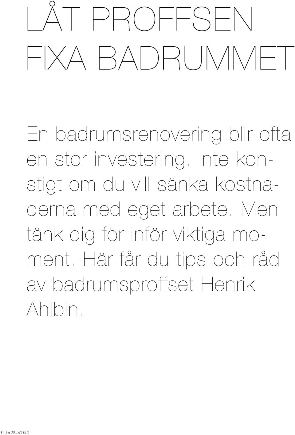 Inte konstigt om du vill sänka kostnaderna med eget arbete.