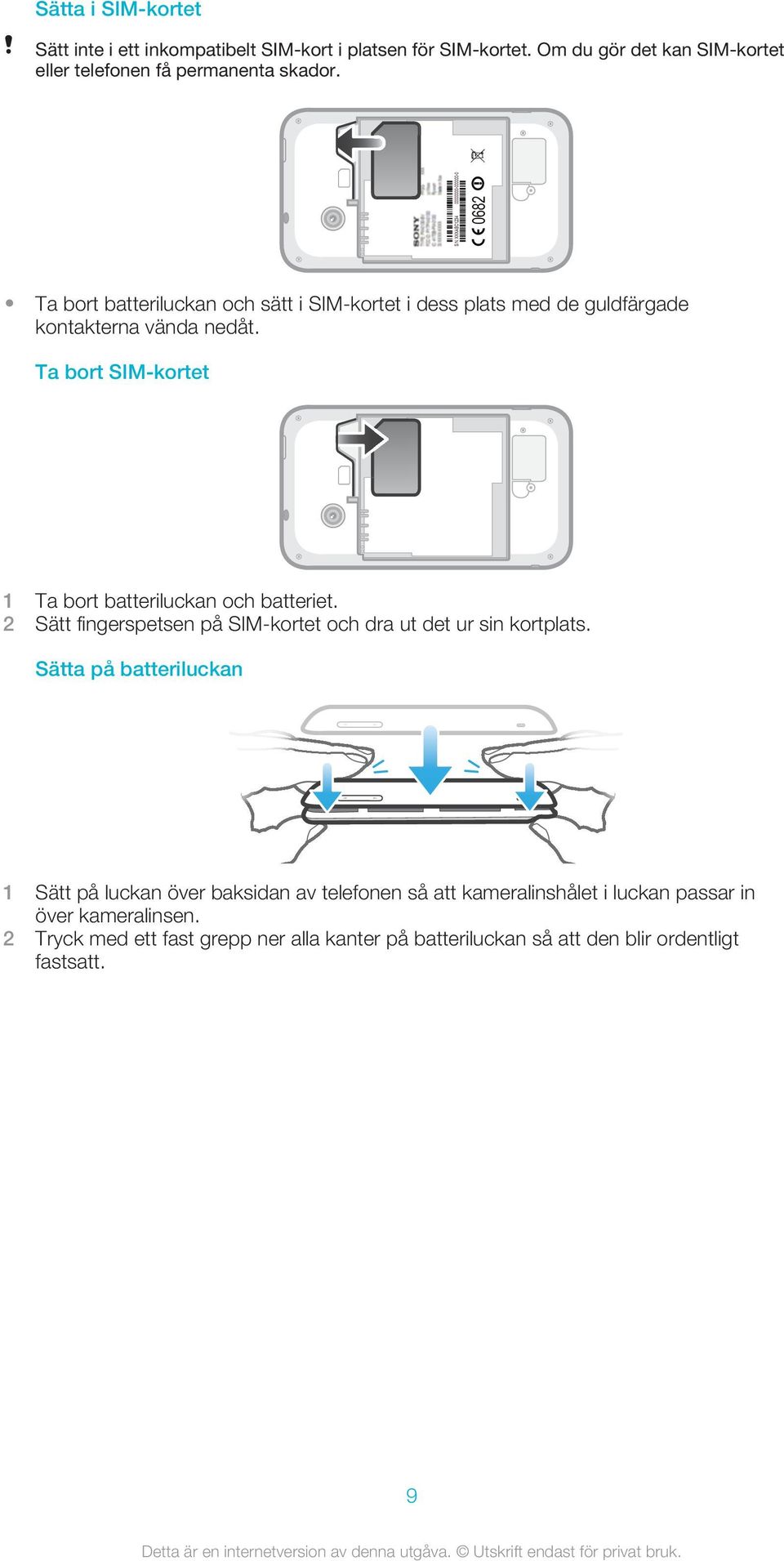 Ta bort SIM-kortet 1 Ta bort batteriluckan och batteriet. 2 Sätt fingerspetsen på SIM-kortet och dra ut det ur sin kortplats.