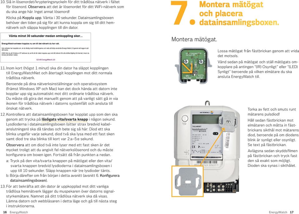 Montera mätögat och placera datainsamlingsboxen. Montera mätögat. 11.