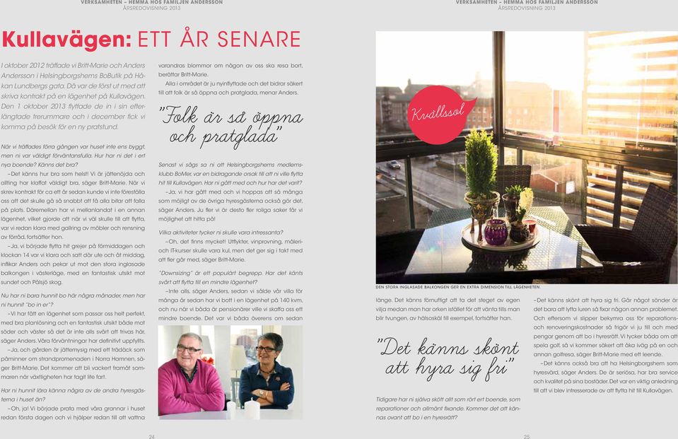 Den 1 oktober flyttade de in i sin efterlängtade trerummare och i december fick vi komma på besök för en ny pratstund.