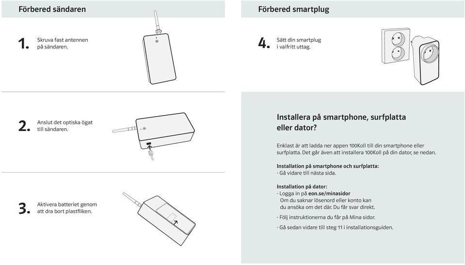 Det går även att installera 100Koll på din dator, se nedan. på smartphone och surfplatta: - Gå vidare till nästa sida. 3.