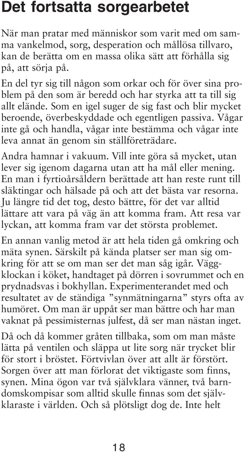 Som en igel suger de sig fast och blir mycket beroende, överbeskyddade och egentligen passiva. Vågar inte gå och handla, vågar inte bestämma och vågar inte leva annat än genom sin ställföreträdare.