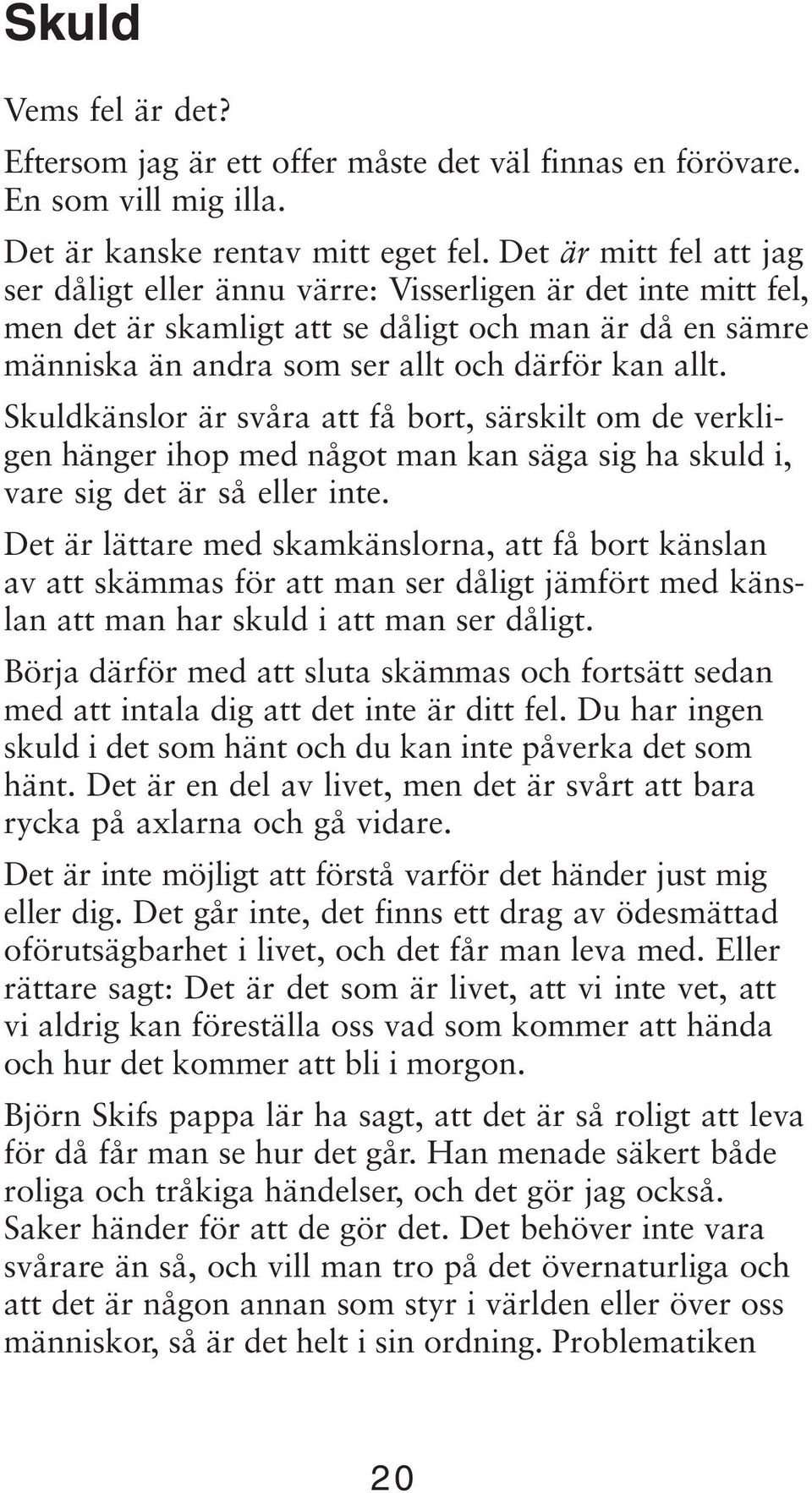 Skuldkänslor är svåra att få bort, särskilt om de verkligen hänger ihop med något man kan säga sig ha skuld i, vare sig det är så eller inte.