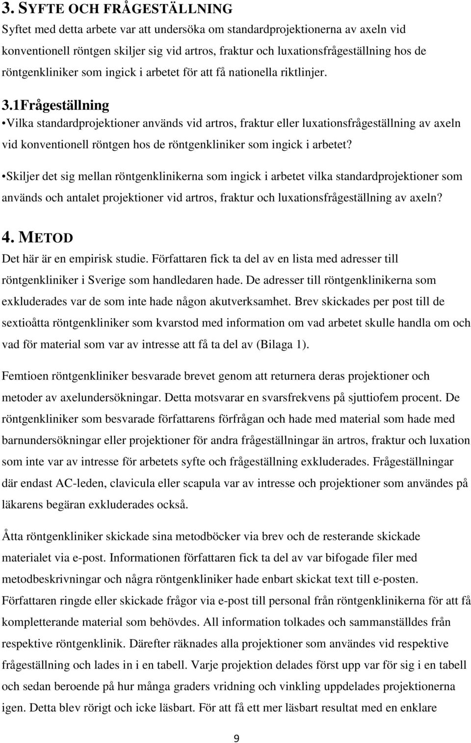 1Frågeställning Vilka standardprojektioner används vid artros, fraktur eller luxationsfrågeställning av axeln vid konventionell röntgen hos de röntgenkliniker som ingick i arbetet?