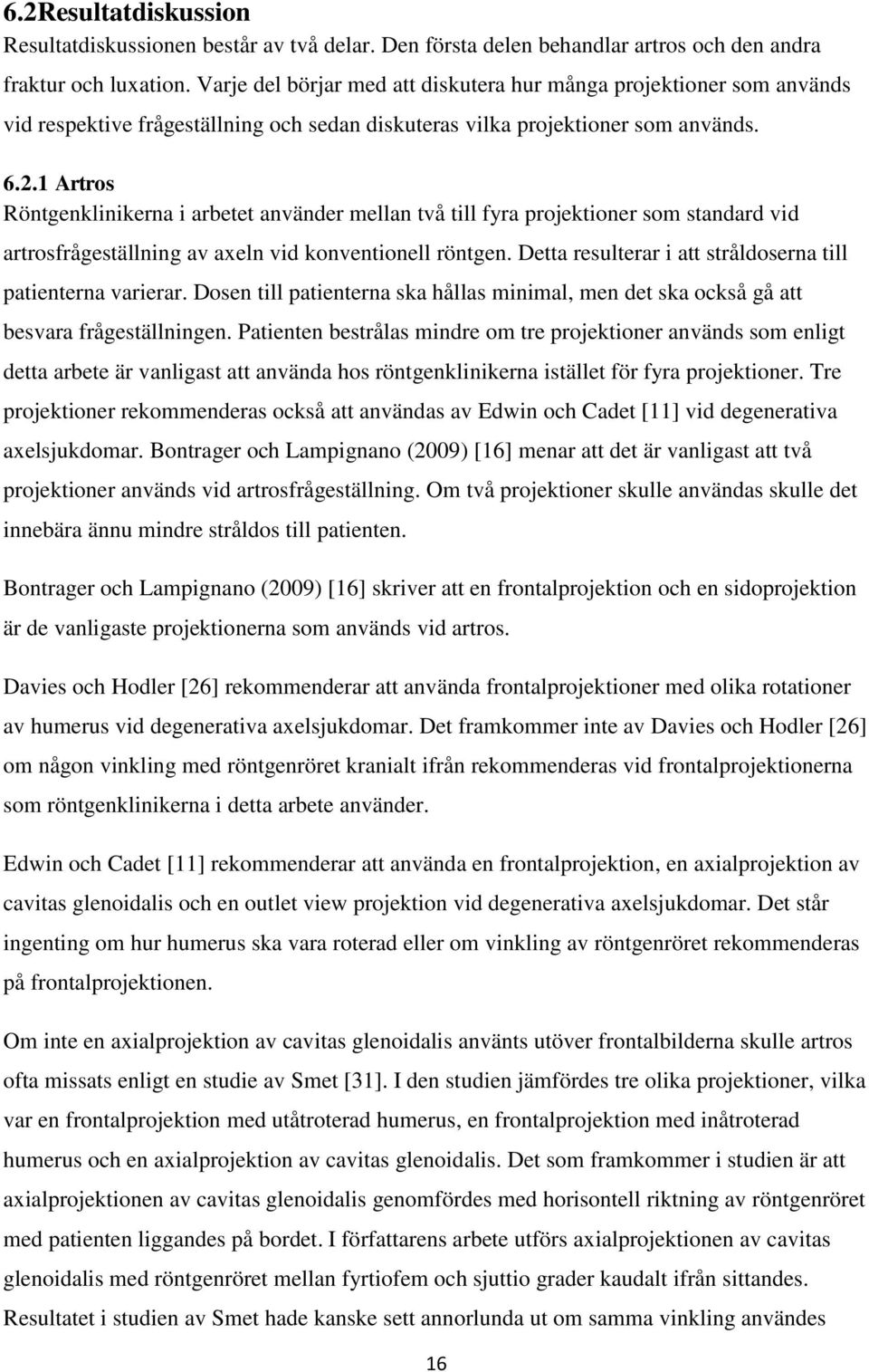 1 Artros Röntgenklinikerna i arbetet använder mellan två till fyra projektioner som standard vid artrosfrågeställning av axeln vid konventionell röntgen.