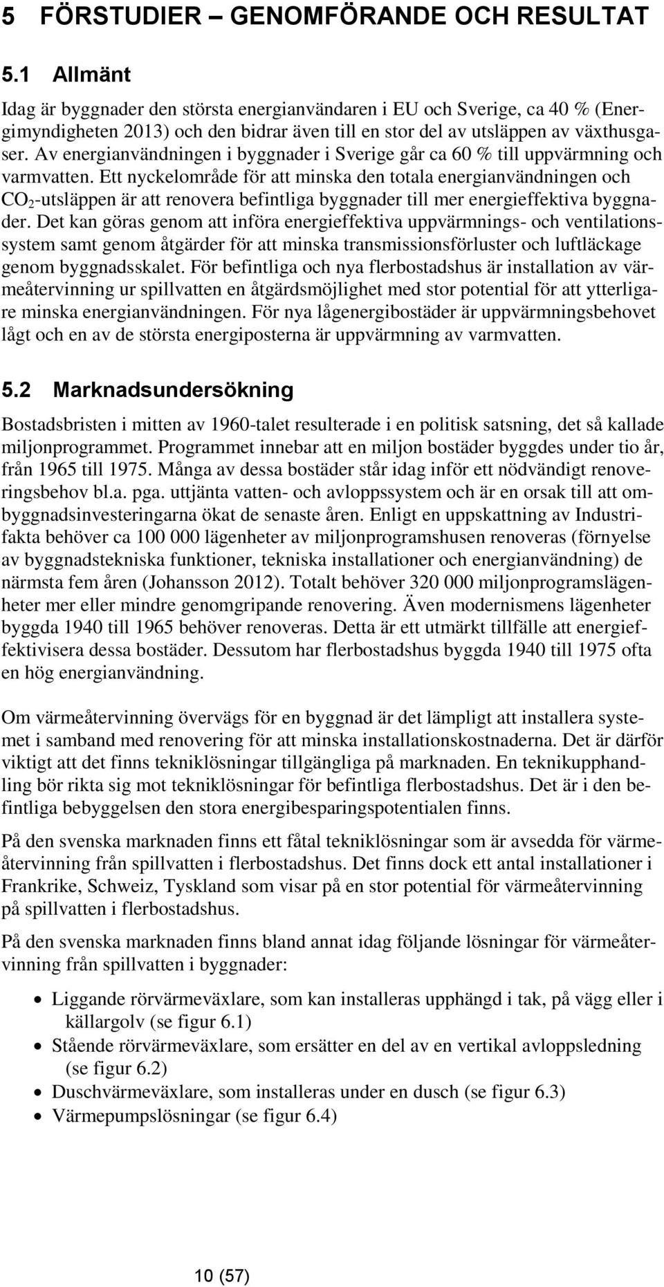 Av energianvändningen i byggnader i Sverige går ca 60 % till uppvärmning och varmvatten.