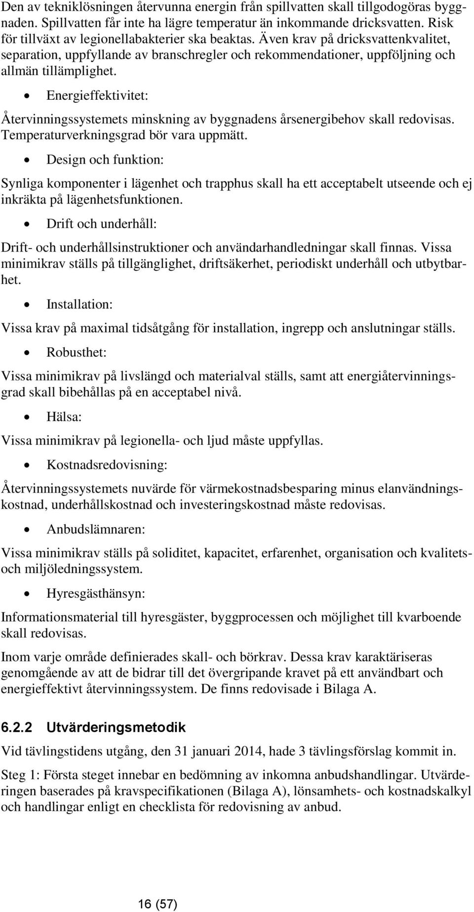 Energieffektivitet: Återvinningssystemets minskning av byggnadens årsenergibehov skall redovisas. Temperaturverkningsgrad bör vara uppmätt.