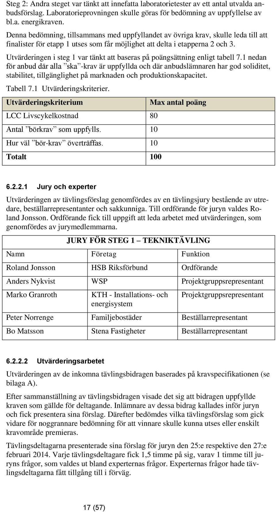 Utvärderingen i steg 1 var tänkt att baseras på poängsättning enligt tabell 7.