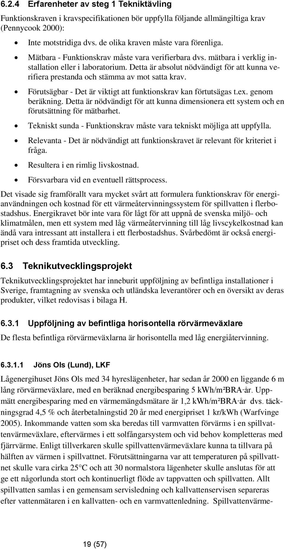 Förutsägbar - Det är viktigt att funktionskrav kan förtutsägas t.ex. genom beräkning. Detta är nödvändigt för att kunna dimensionera ett system och en förutsättning för mätbarhet.