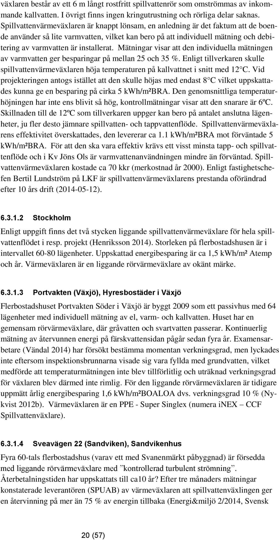 Mätningar visar att den individuella mätningen av varmvatten ger besparingar på mellan 25 och 35 %.