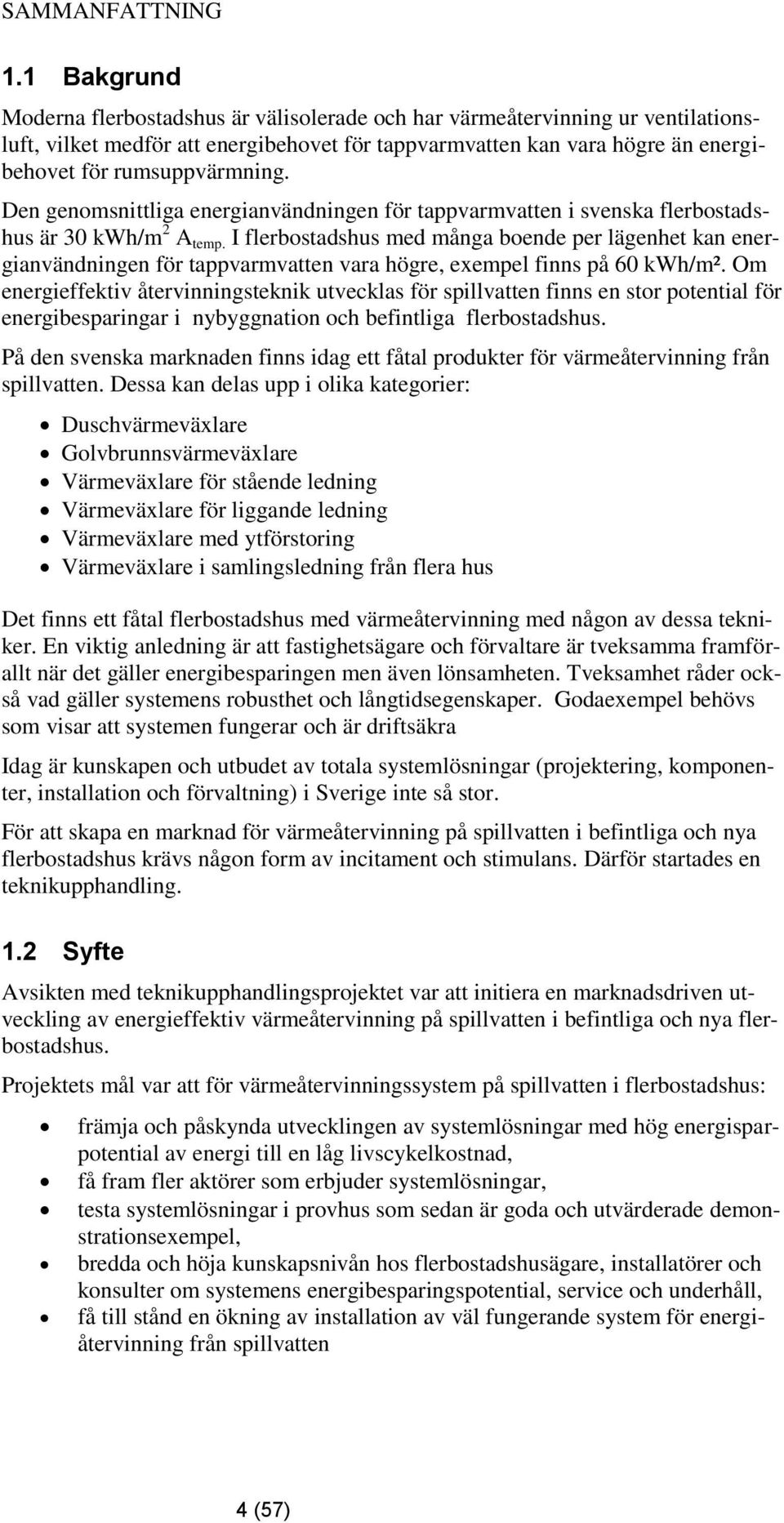Den genomsnittliga energianvändningen för tappvarmvatten i svenska flerbostadshus är 30 kwh/m 2 A temp.