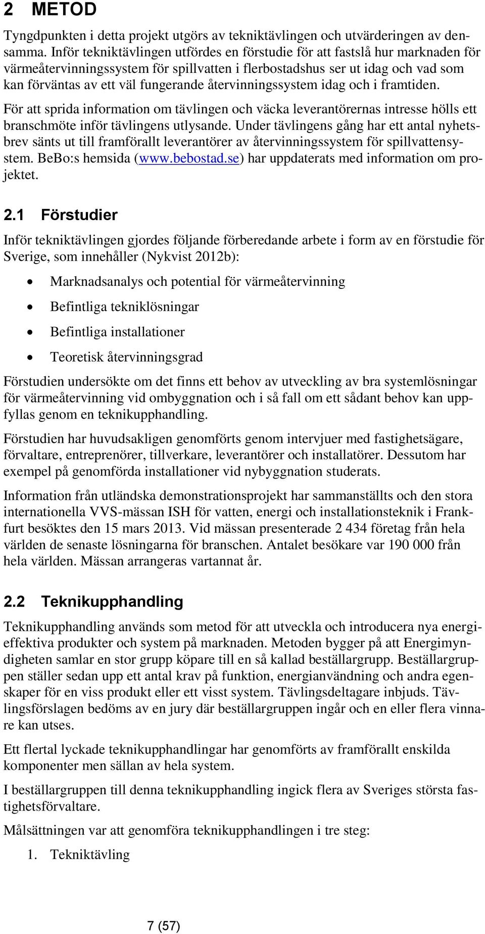 återvinningssystem idag och i framtiden. För att sprida information om tävlingen och väcka leverantörernas intresse hölls ett branschmöte inför tävlingens utlysande.