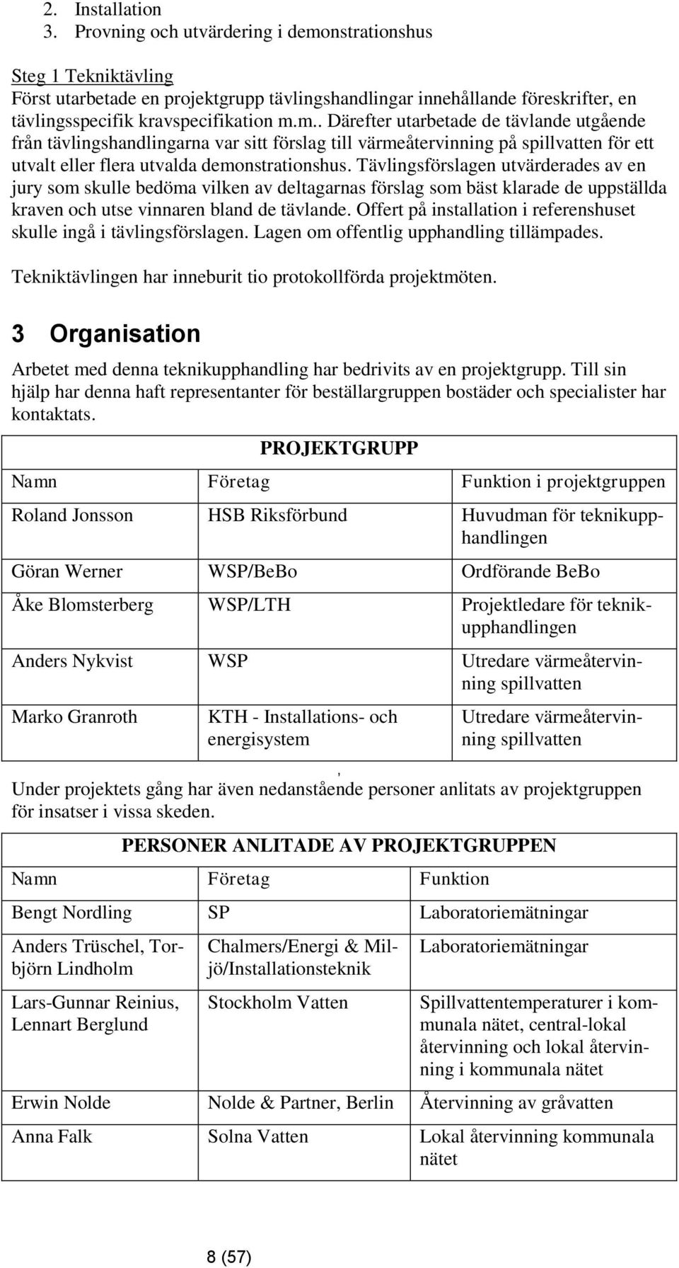 nstrationshus Steg 1 Tekniktävling Först utarbetade en projektgrupp tävlingshandlingar innehållande föreskrifter, en tävlingsspecifik kravspecifikation m.