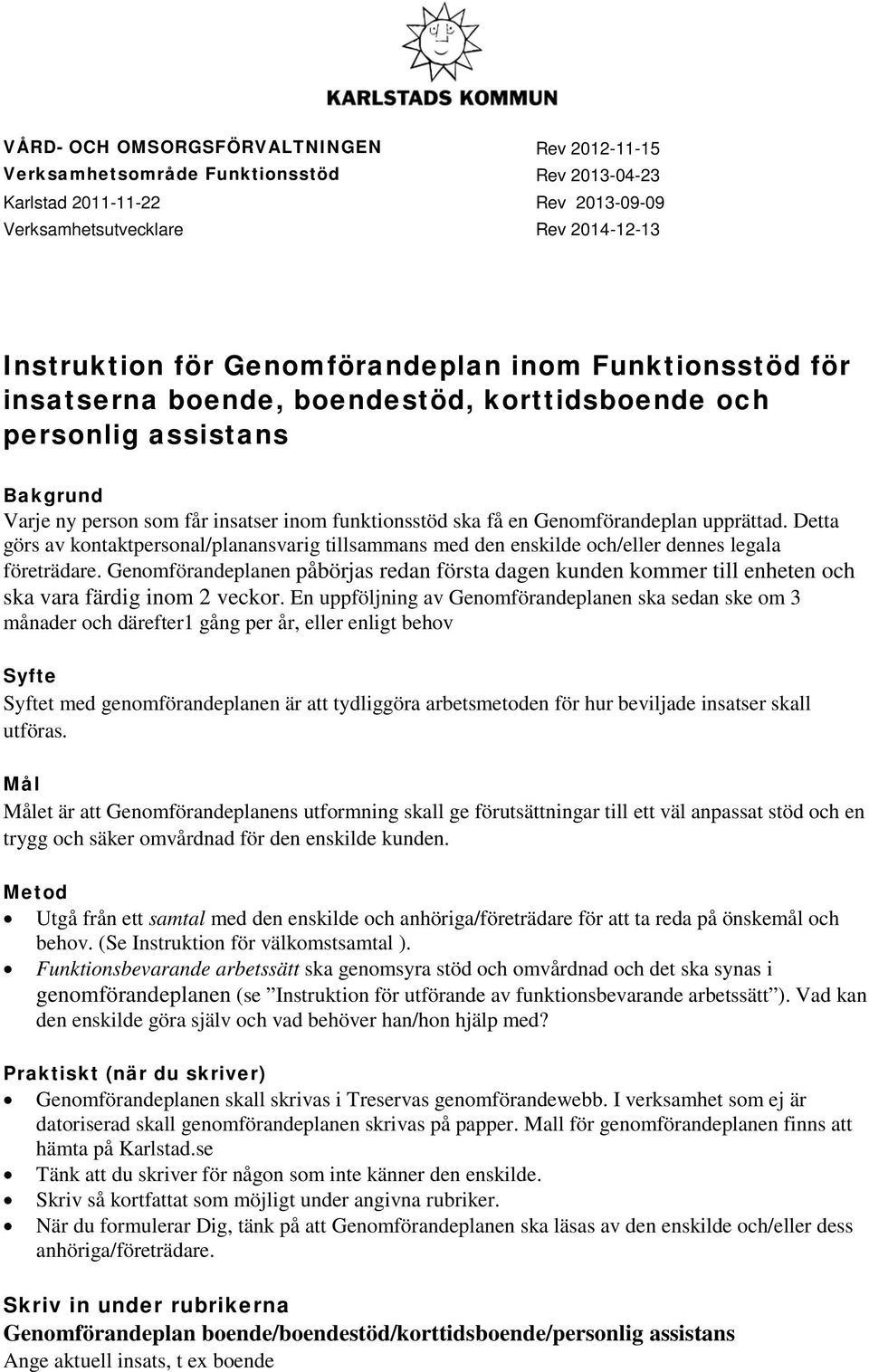 Detta görs av kontaktpersonal/planansvarig tillsammans med den enskilde och/eller dennes legala företrädare.