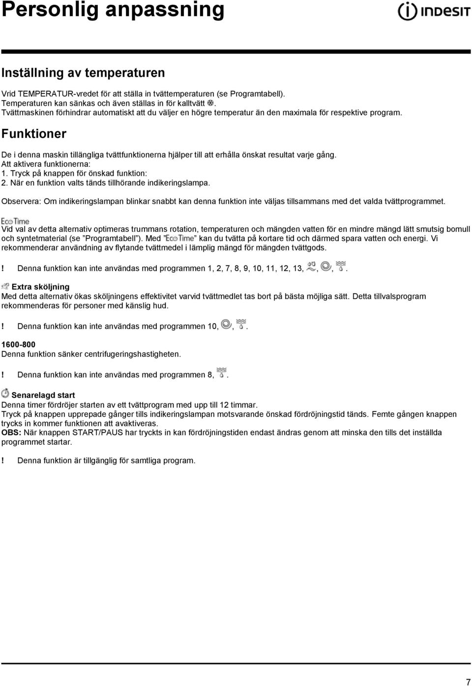 Funktioner De i denna maskin tillängliga tvättfunktionerna hjälper till att erhålla önskat resultat varje gång. Att aktivera funktionerna: 1. Tryck på knappen för önskad funktion: 2.