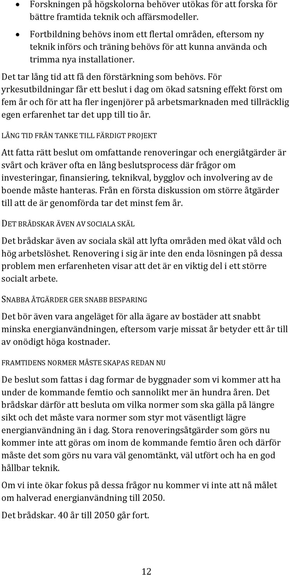 För yrkesutbildningar får ett beslut i dag om ökad satsning effekt först om fem år och för att ha fler ingenjörer på arbetsmarknaden med tillräcklig egen erfarenhet tar det upp till tio år.