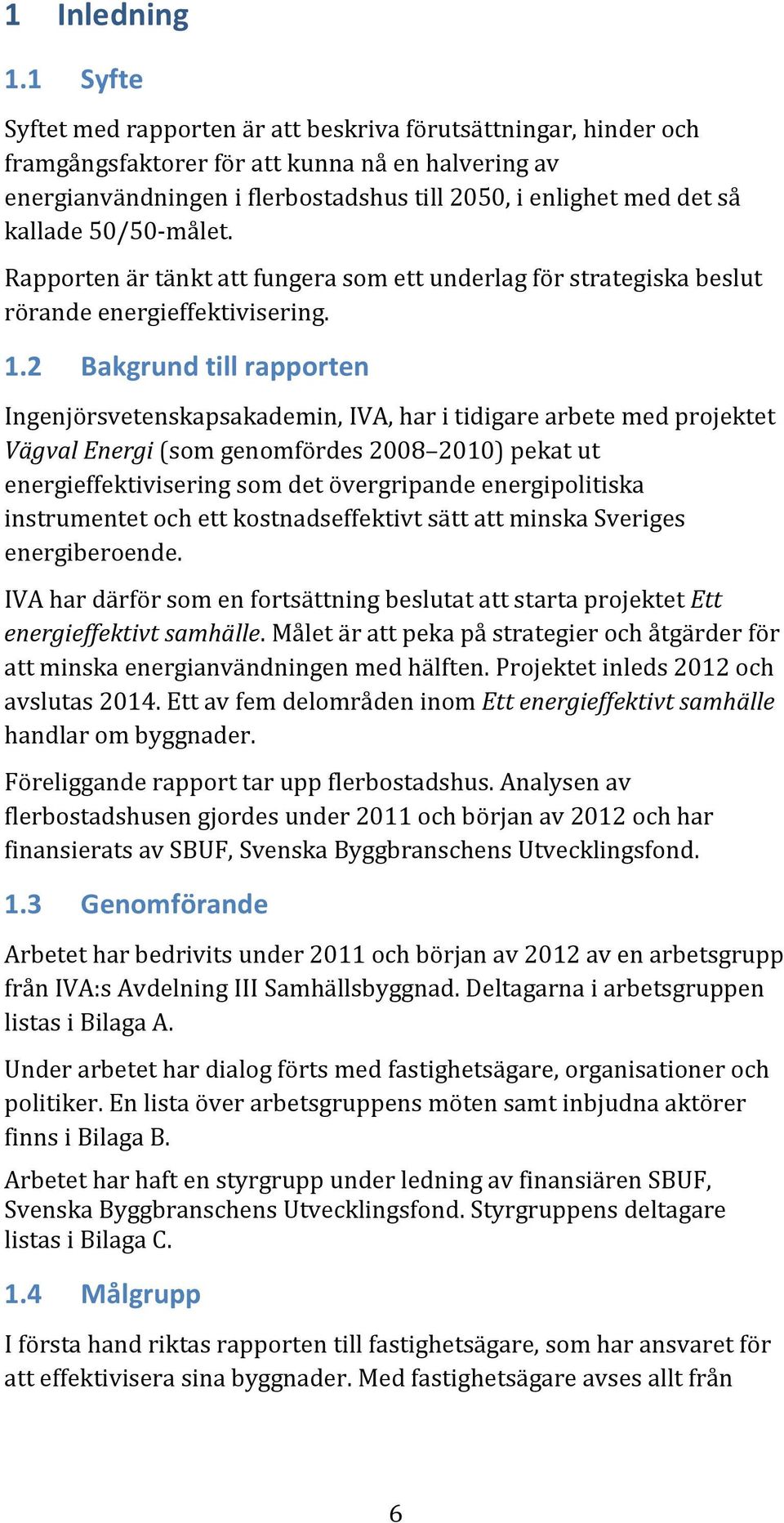 kallade 50/50-målet. Rapporten är tänkt att fungera som ett underlag för strategiska beslut rörande energieffektivisering. 1.