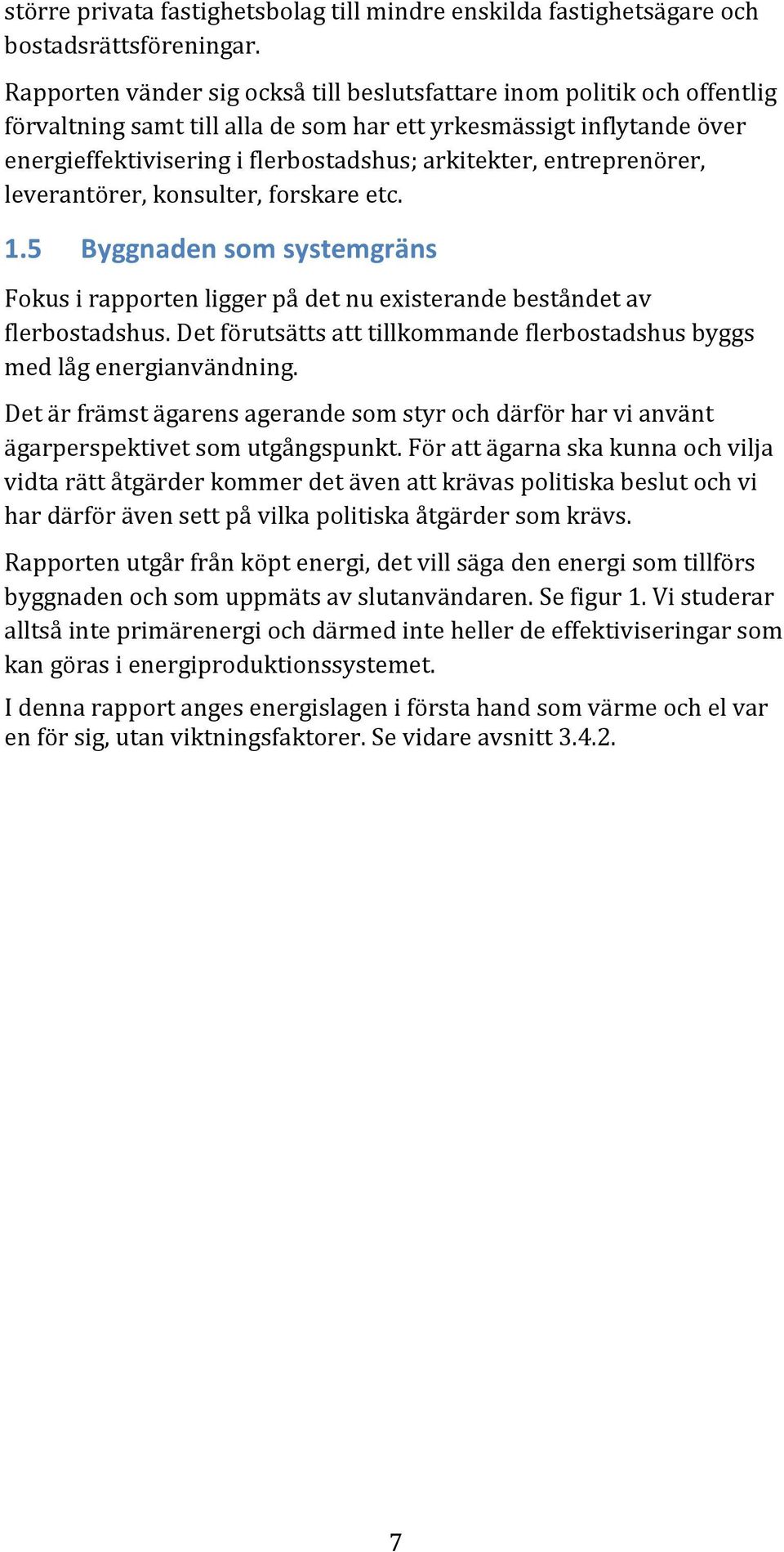 entreprenörer, leverantörer, konsulter, forskare etc. 1.5 Byggnaden som systemgräns Fokus i rapporten ligger på det nu existerande beståndet av flerbostadshus.