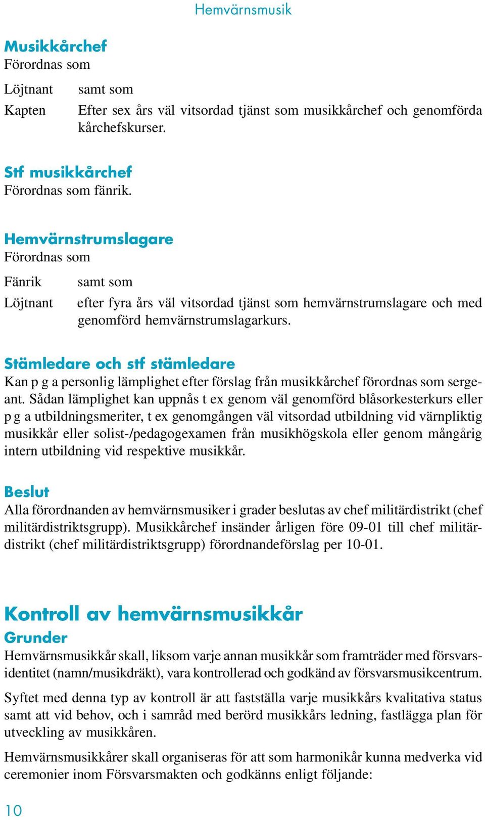 Stämledare och stf stämledare Kan p g a personlig lämplighet efter förslag från musikkårchef förordnas som sergeant.