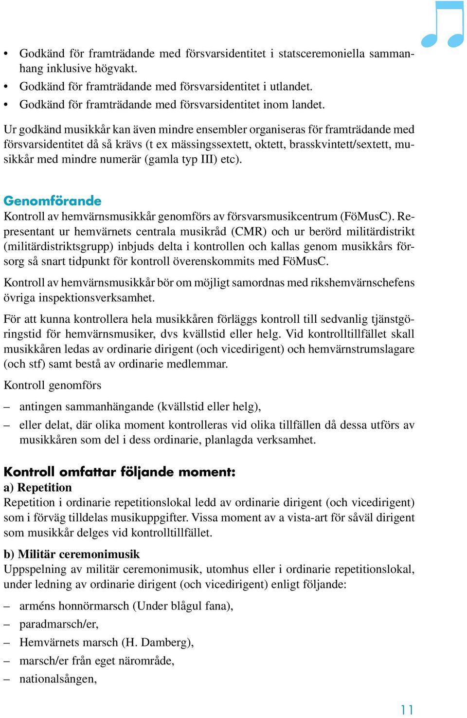 Ur godkänd musikkår kan även mindre ensembler organiseras för framträdande med försvarsidentitet då så krävs (t ex mässingssextett, oktett, brasskvintett/sextett, musikkår med mindre numerär (gamla