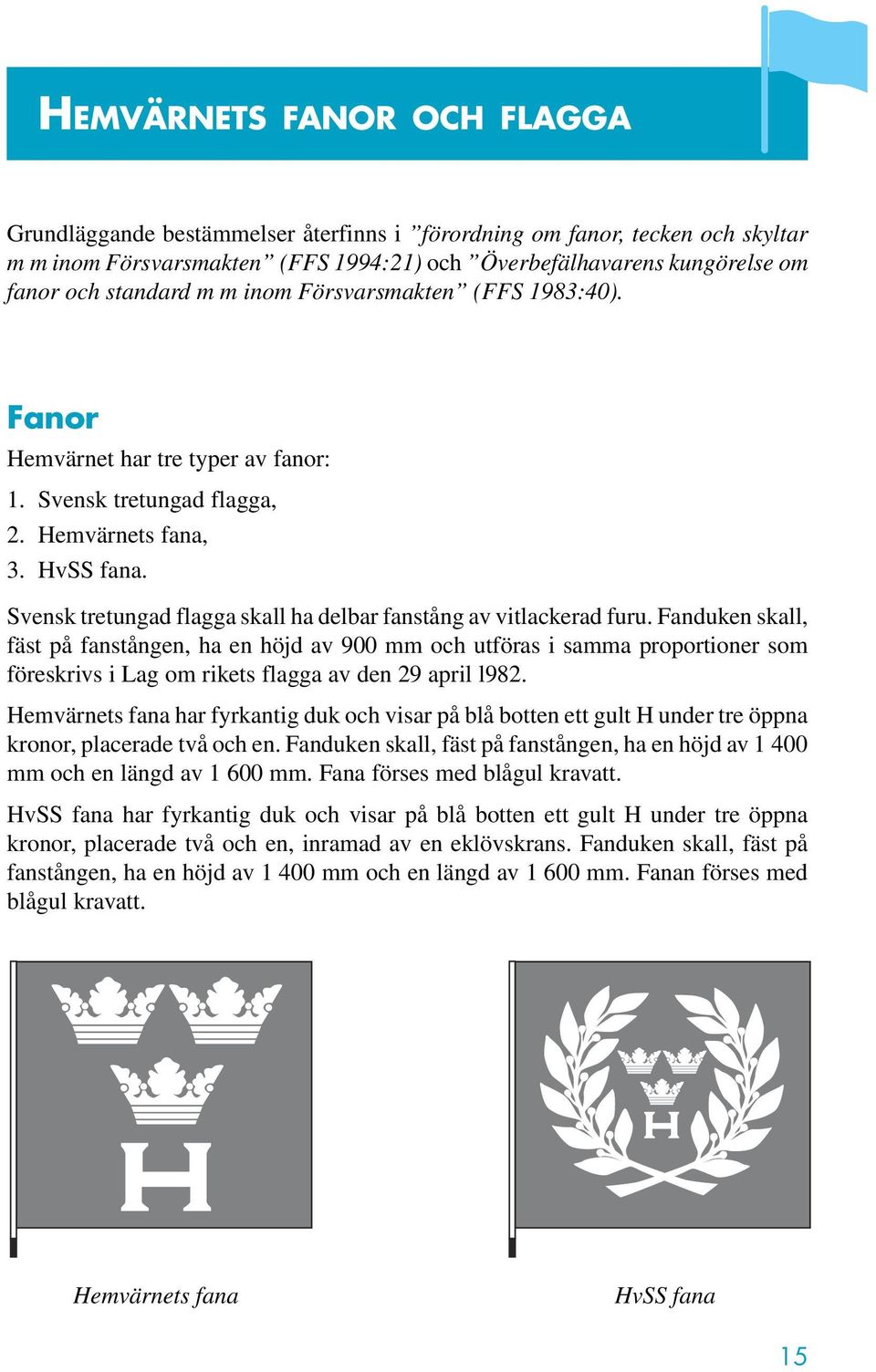 Svensk tretungad flagga skall ha delbar fanstång av vitlackerad furu.