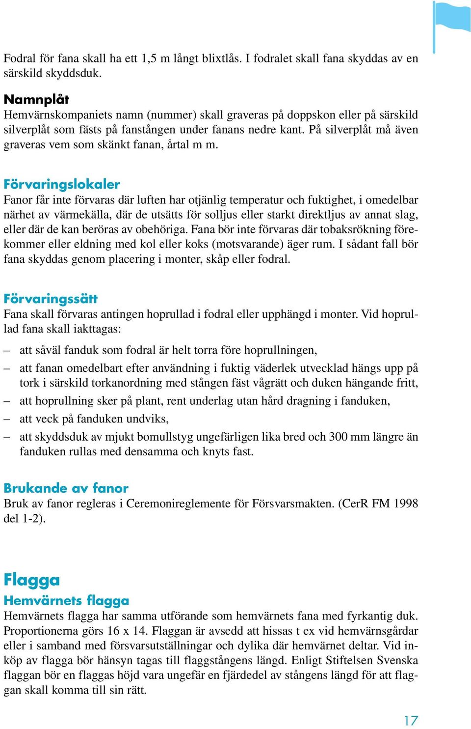 På silverplåt må även graveras vem som skänkt fanan, årtal m m.
