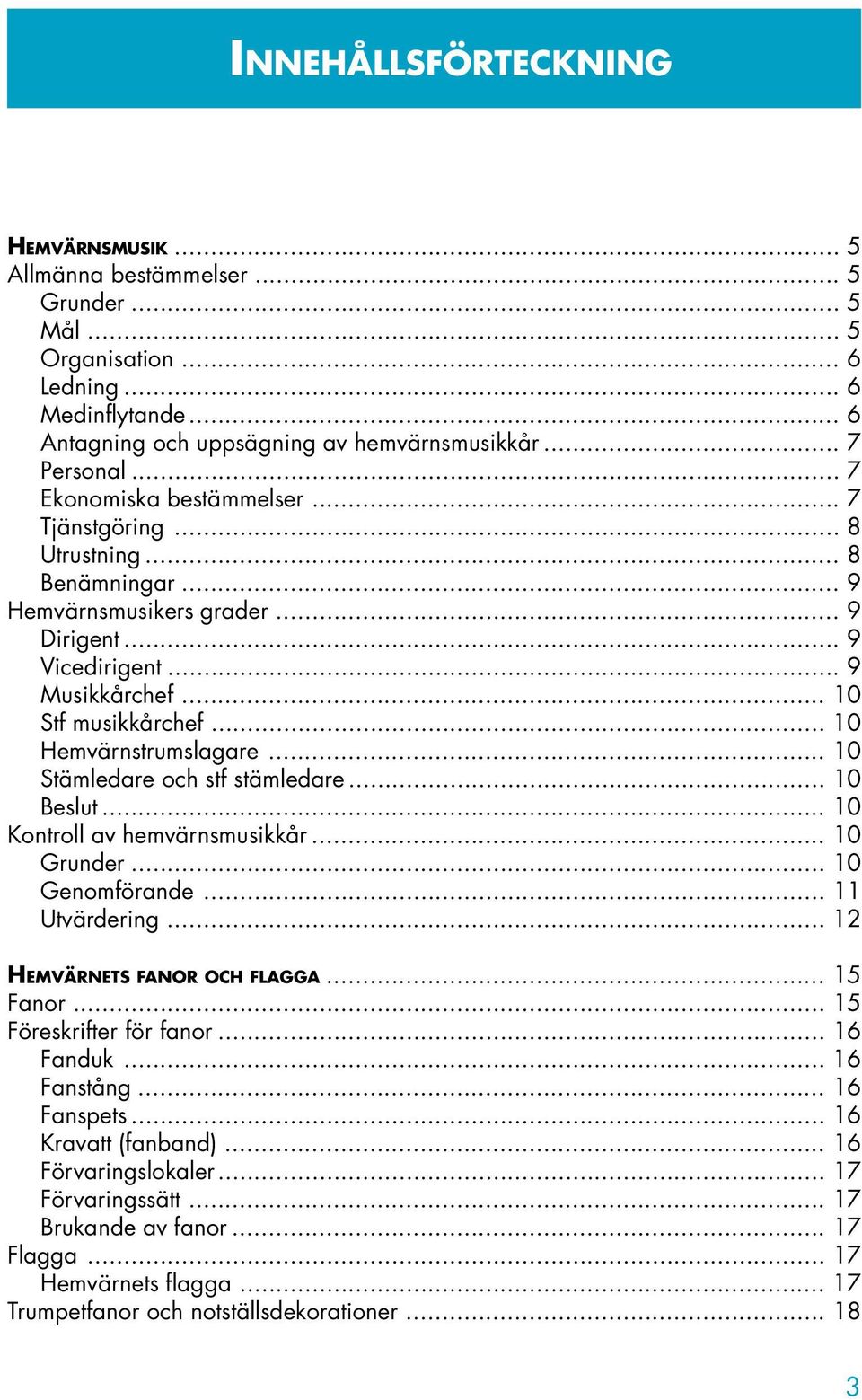 .. 10 Hemvärnstrumslagare... 10 Stämledare och stf stämledare... 10 Beslut... 10 Kontroll av hemvärnsmusikkår... 10 Grunder... 10 Genomförande... 11 Utvärdering... 12 HEMVÄRNETS FANOR OCH FLAGGA.