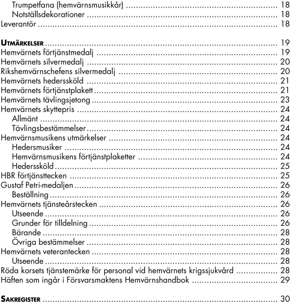 .. 24 Hedersmusiker... 24 Hemvärnsmusikens förtjänstplaketter... 24 Hederssköld... 25 HBR förtjänsttecken... 25 Gustaf Petri-medaljen... 26 Beställning... 26 Hemvärnets tjänsteårstecken... 26 Utseende.
