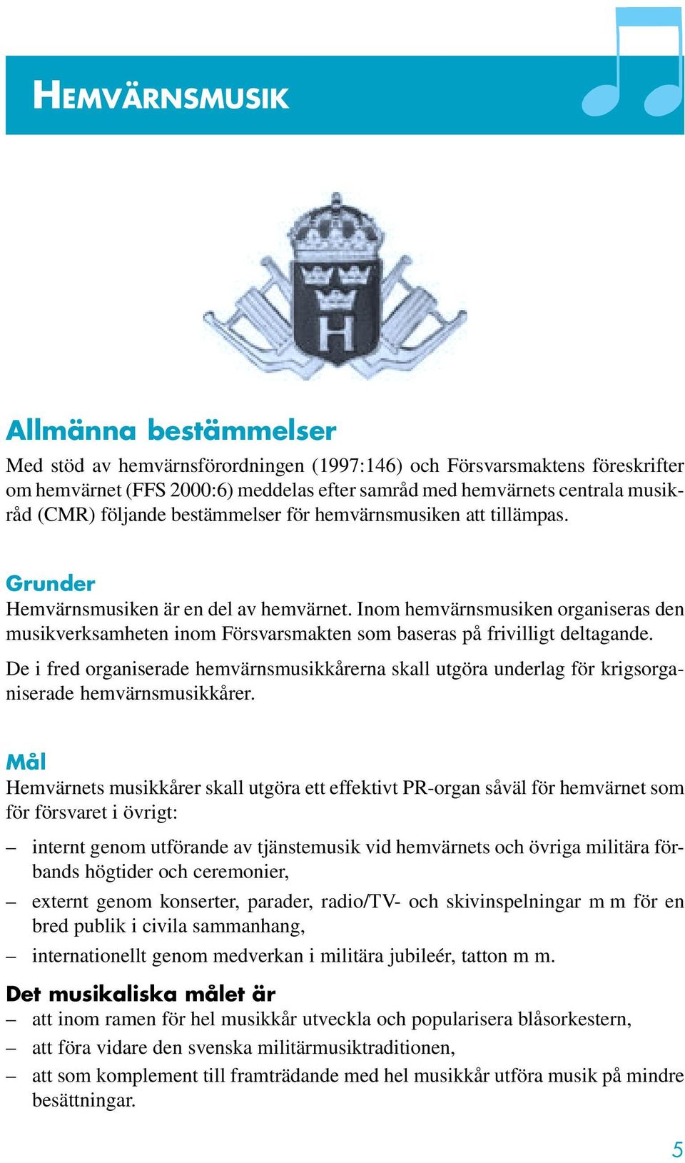 Inom hemvärnsmusiken organiseras den musikverksamheten inom Försvarsmakten som baseras på frivilligt deltagande.