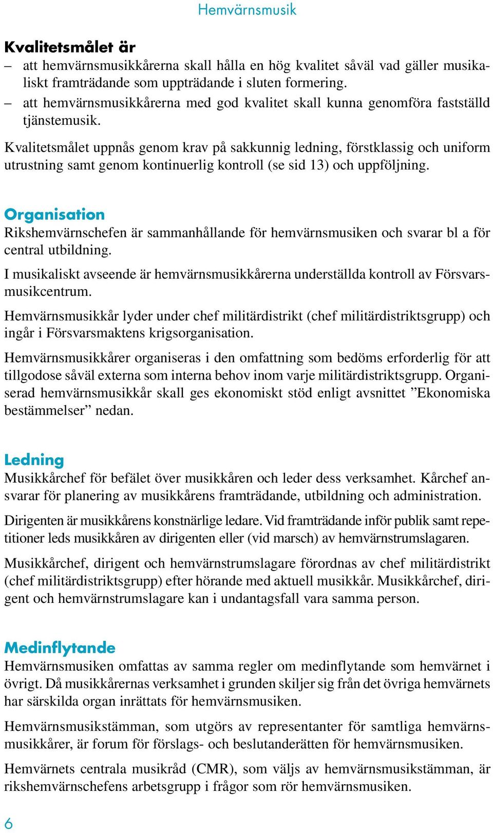 Kvalitetsmålet uppnås genom krav på sakkunnig ledning, förstklassig och uniform utrustning samt genom kontinuerlig kontroll (se sid 13) och uppföljning.