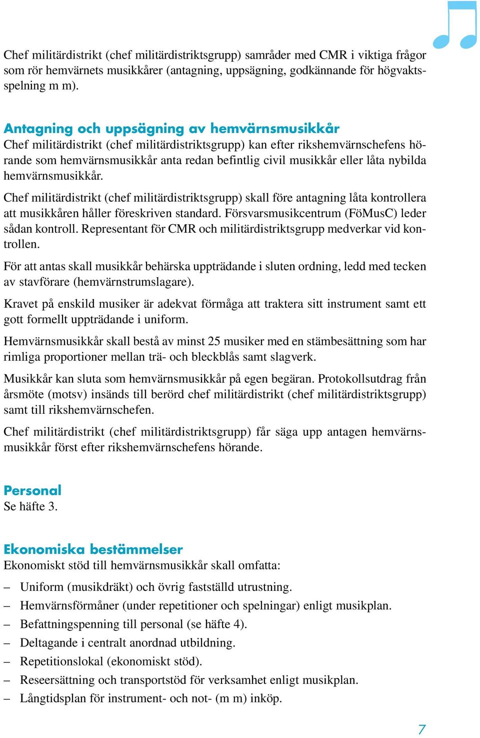låta nybilda hemvärnsmusikkår. Chef militärdistrikt (chef militärdistriktsgrupp) skall före antagning låta kontrollera att musikkåren håller föreskriven standard.