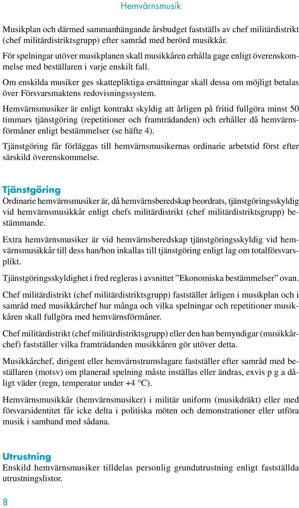 Om enskilda musiker ges skattepliktiga ersättningar skall dessa om möjligt betalas över Försvarsmaktens redovisningssystem.