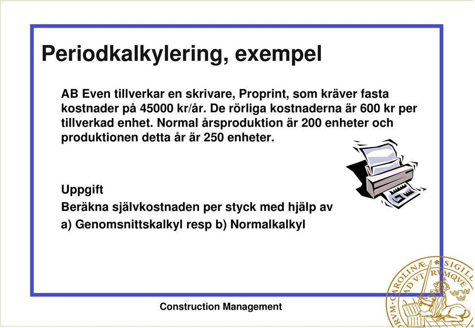 De rörliga kostnaderna är 600 kr per tillverkad enhet.