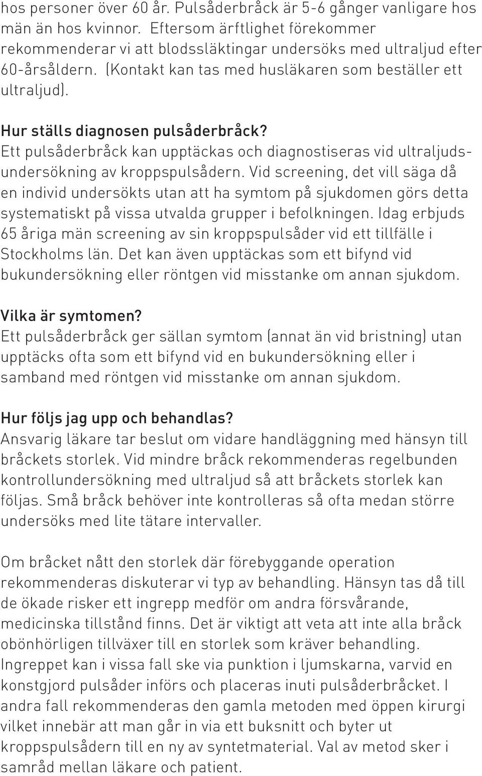 Vid screening, det vill säga då en individ undersökts utan att ha symtom på sjukdomen görs detta systematiskt på vissa utvalda grupper i befolkningen.