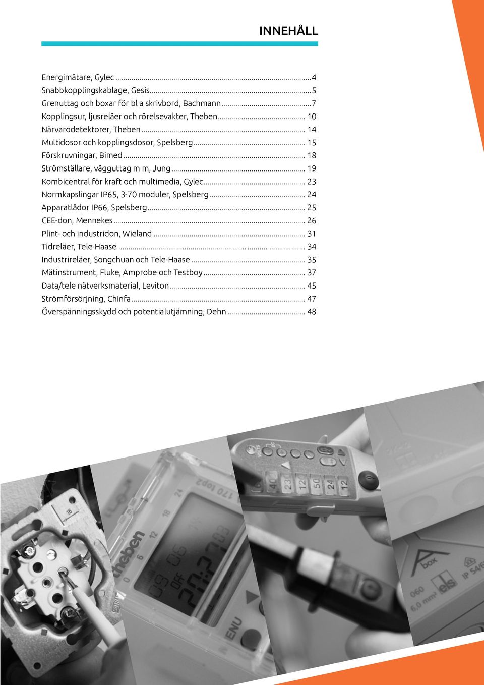 .. 23 Normkapslingar IP65, 3-70 moduler, Spelsberg... 24 Apparatlådor IP66, Spelsberg... 25 CEE-don, Mennekes... 26 Plint- och industridon, Wieland... 31 Tidreläer, Tele-Haase.